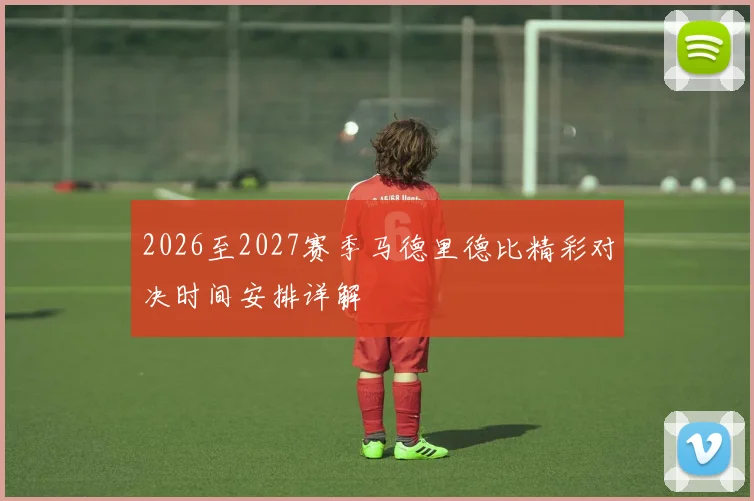 2026至2027赛季马德里德比精彩对决时间安排详解