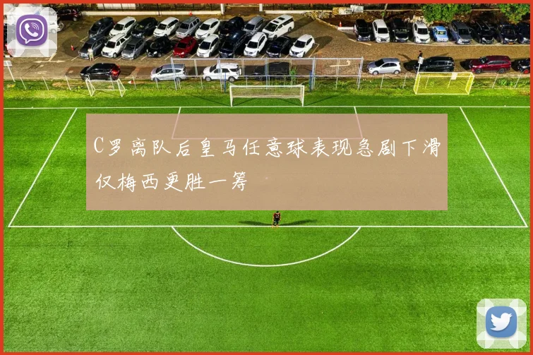 C罗离队后皇马任意球表现急剧下滑仅梅西更胜一筹